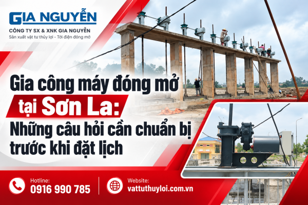 Gia công máy đóng mở tại Sơn La: Những câu hỏi cần chuẩn bị trước khi đặt lịch